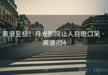 离谱至极！月光影院让人目瞪口呆 · 离谱994