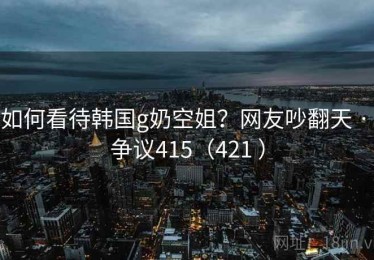 如何看待韩国g奶空姐？网友吵翻天 · 争议415（421 ）