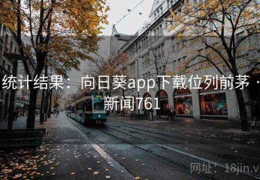 统计结果：向日葵app下载位列前茅 · 新闻761