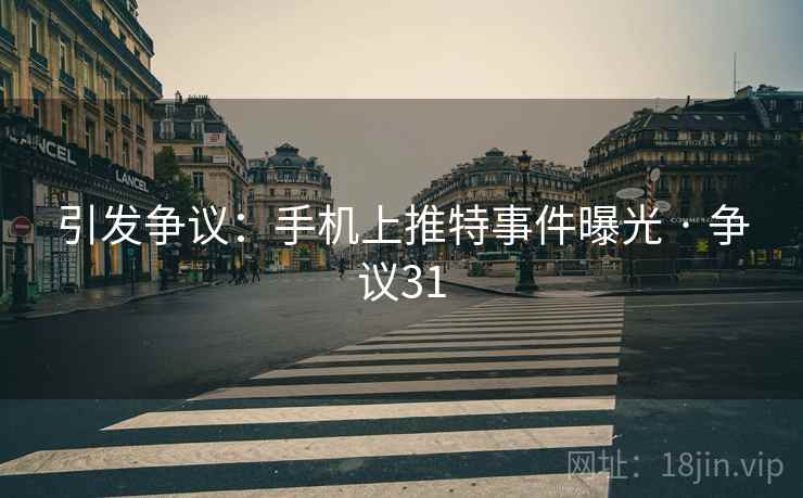 引发争议：手机上推特事件曝光 · 争议31
