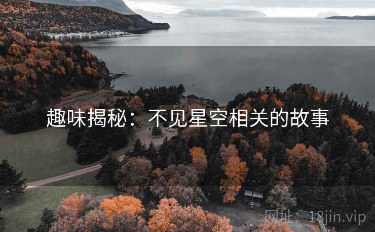 趣味揭秘:不见星空相关的故事 趣味揭秘:不见星空相关的故事
