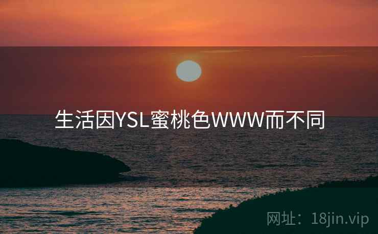 生活因YSL蜜桃色WWW而不同