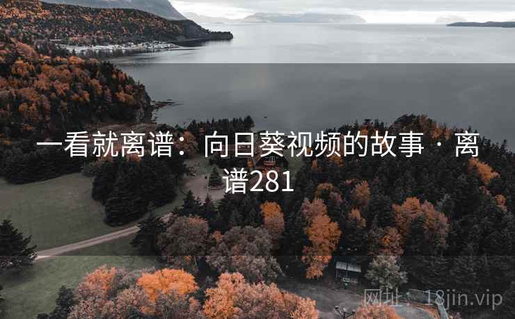 一看就离谱:向日葵视频的故事 · 离谱281 一看就离谱:向日葵视频的故事 · 离谱281